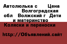 Автолюлька с 0  › Цена ­ 2 500 - Волгоградская обл., Волжский г. Дети и материнство » Коляски и переноски   